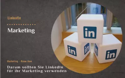 Darum sollten Sie LinkedIn für ihr Marketing verwenden