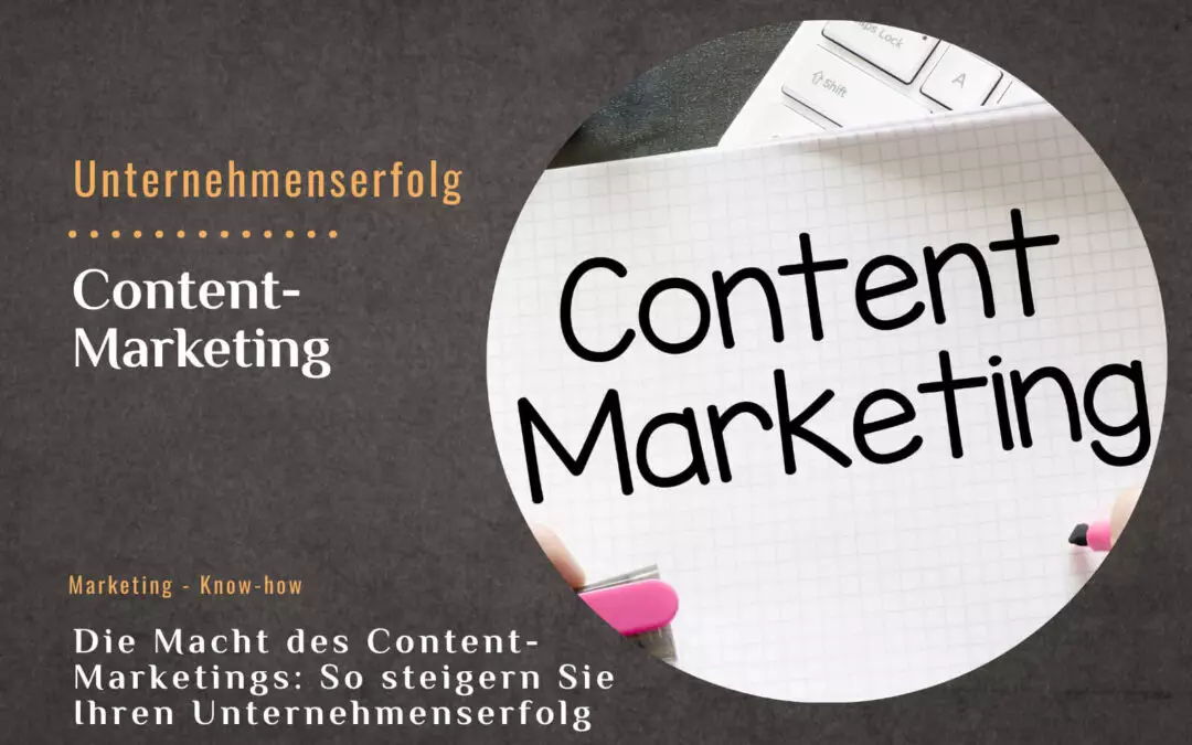 Die Macht des Content-Marketings: So steigern Sie Ihren Unternehmenserfolg